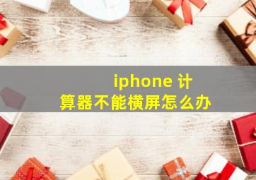 iphone 计算器不能横屏怎么办